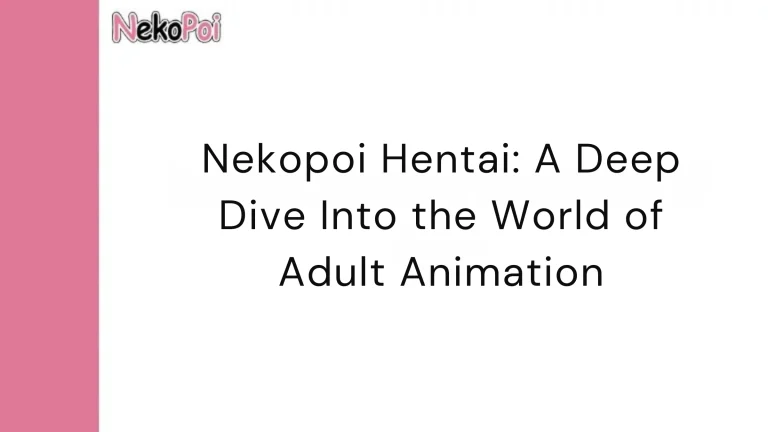Nekopoi Hentai: A Deep Dive Into the World of Adult Animation